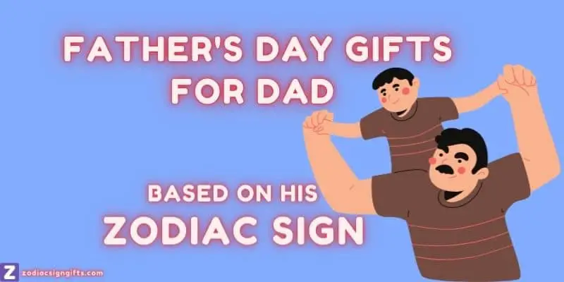 Fathers Day Gifts for Dad Based on Zodiac Sign